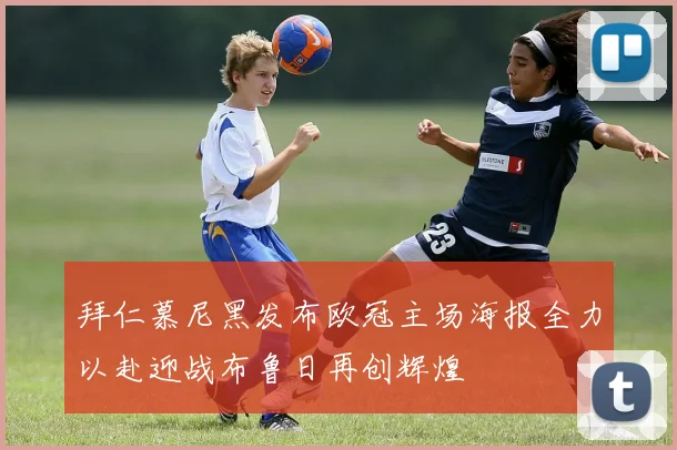 拜仁慕尼黑发布欧冠主场海报全力以赴迎战布鲁日再创辉煌