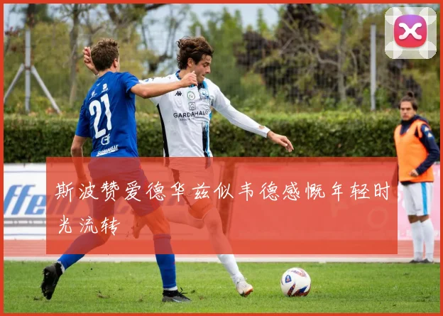 斯波赞爱德华兹似韦德感慨年轻时光流转