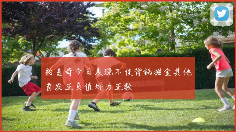约基奇今日表现不佳背锅掘金其他首发正负值均为正数
