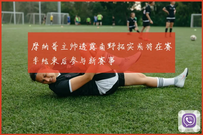 摩纳哥主帅透露南野拓实或将在赛季结束后参与新赛事